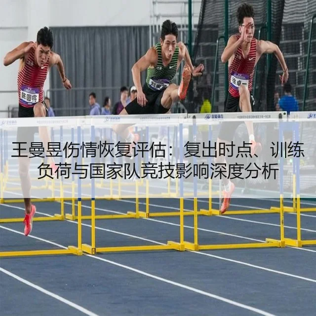 王曼昱伤情恢复评估：复出时点、训练负荷与国家队竞技影响深度分析（kaiyun.com）